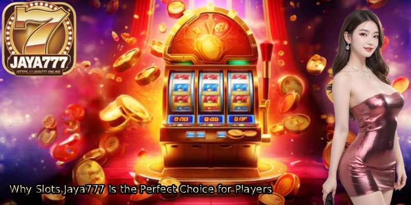 Why-Slots-Jaya777-Is-the-Perfect-Choice-for-Players