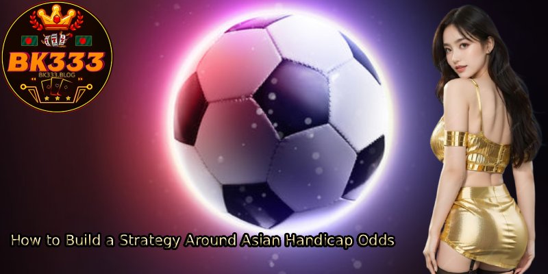 How-to-Build-a-Strategy-Around-Asian-Handicap-Odds